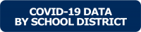 COVID-19 Data by School District COVID-19 Data by School District